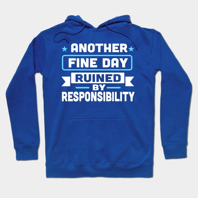 Another Fine Day Ruined By Responsibility Hoodie by TheDesignDepot